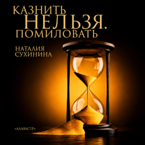 «Казнить нельзя. Помиловать.»  Н.Е.Сухинина ( Скачать MP3)